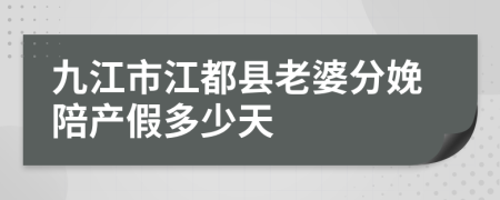 九江市江都县老婆分娩陪产假多少天