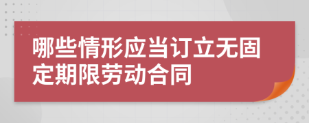 哪些情形应当订立无固定期限劳动合同