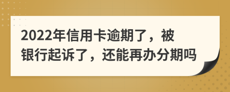 2022年信用卡逾期了，被银行起诉了，还能再办分期吗