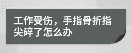 工作受伤，手指骨折指尖碎了怎么办