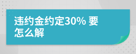 违约金约定30% 要怎么解