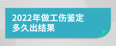 2022年做工伤鉴定多久出结果