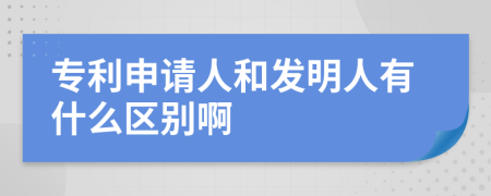 专利申请人和发明人有什么区别啊