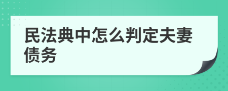 民法典中怎么判定夫妻债务