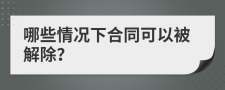 哪些情况下合同可以被解除？