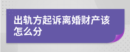 出轨方起诉离婚财产该怎么分