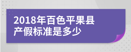 2018年百色平果县产假标准是多少