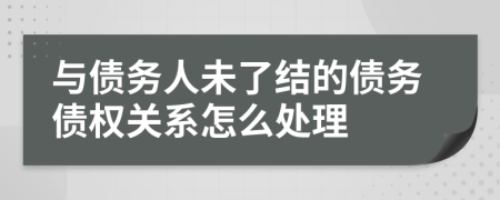 与债务人未了结的债务债权关系怎么处理