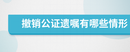 撤销公证遗嘱有哪些情形