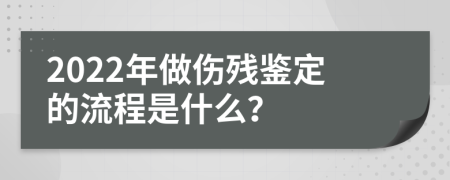 2022年做伤残鉴定的流程是什么？