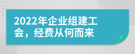 2022年企业组建工会，经费从何而来