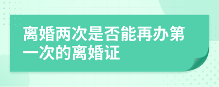 离婚两次是否能再办第一次的离婚证