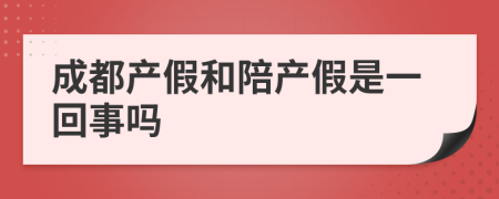 成都产假和陪产假是一回事吗