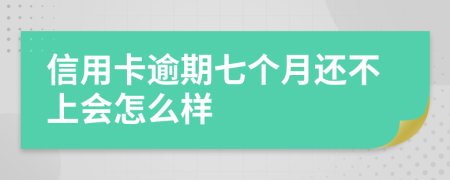 信用卡逾期七个月还不上会怎么样