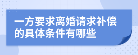 一方要求离婚请求补偿的具体条件有哪些