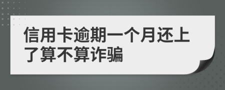 信用卡逾期一个月还上了算不算诈骗