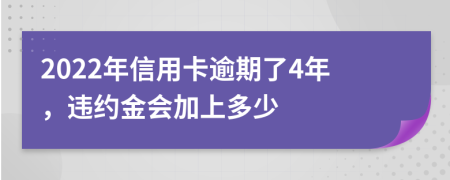 2022年信用卡逾期了4年，违约金会加上多少