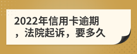 2022年信用卡逾期，法院起诉，要多久