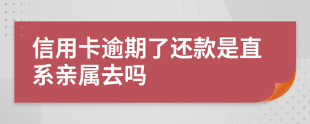 信用卡逾期了还款是直系亲属去吗