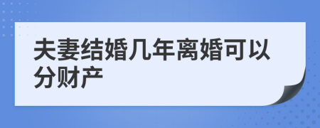 夫妻结婚几年离婚可以分财产