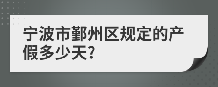 宁波市鄞州区规定的产假多少天?