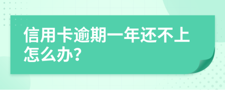 信用卡逾期一年还不上怎么办？