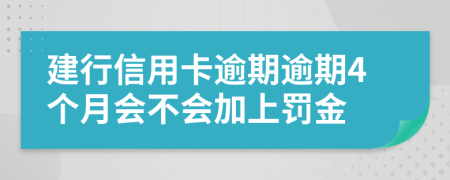 建行信用卡逾期逾期4个月会不会加上罚金