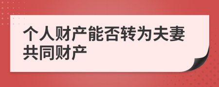 个人财产能否转为夫妻共同财产