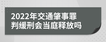 2022年交通肇事罪判缓刑会当庭释放吗