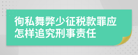 徇私舞弊少征税款罪应怎样追究刑事责任