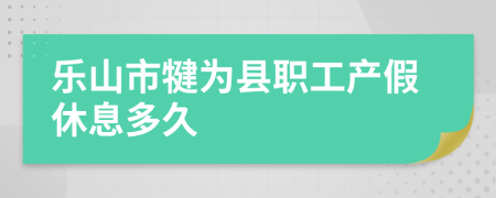 乐山市犍为县职工产假休息多久