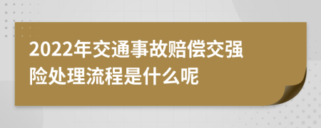 2022年交通事故赔偿交强险处理流程是什么呢