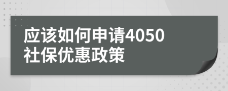 应该如何申请4050社保优惠政策