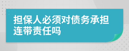 担保人必须对债务承担连带责任吗