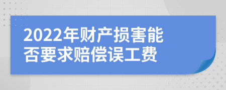 2022年财产损害能否要求赔偿误工费