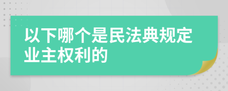 以下哪个是民法典规定业主权利的