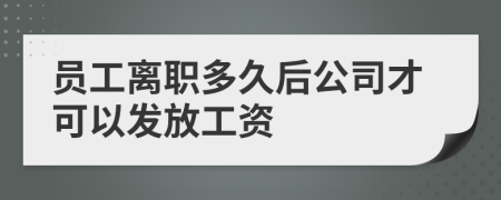 员工离职多久后公司才可以发放工资