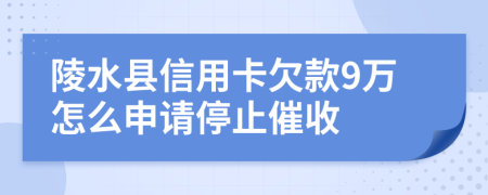 陵水县信用卡欠款9万怎么申请停止催收