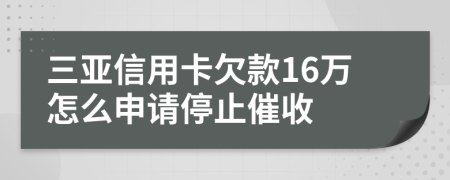 三亚信用卡欠款16万怎么申请停止催收