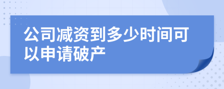 公司减资到多少时间可以申请破产