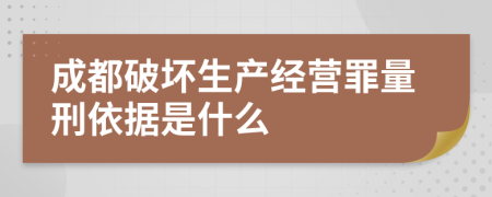 成都破坏生产经营罪量刑依据是什么