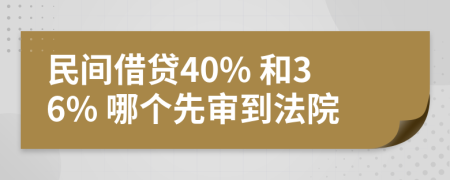 民间借贷40% 和36% 哪个先审到法院