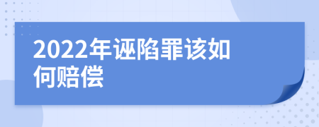 2022年诬陷罪该如何赔偿