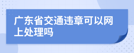 广东省交通违章可以网上处理吗