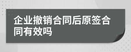 企业撤销合同后原签合同有效吗