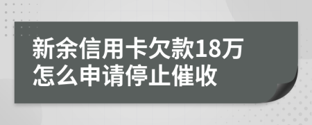 新余信用卡欠款18万怎么申请停止催收