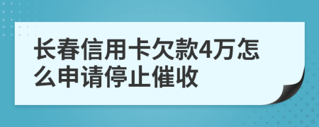 长春信用卡欠款4万怎么申请停止催收