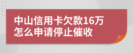 中山信用卡欠款16万怎么申请停止催收