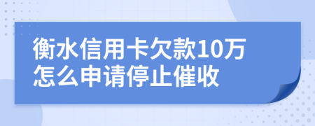 衡水信用卡欠款10万怎么申请停止催收