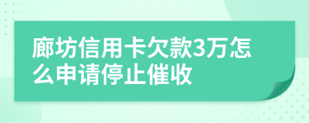 廊坊信用卡欠款3万怎么申请停止催收